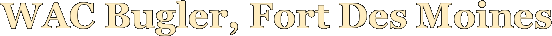 WAC Bugler, Fort Des Moines